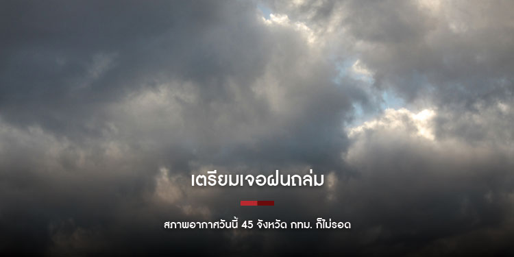 เตรียมเจอฝนถล่ม ! สภาพอากาศวันนี้ 45 จังหวัด กทม. ก็ไม่รอด 